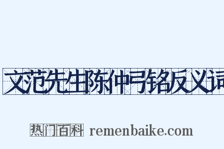 文范先生陈仲弓铭反义词是什么意思的图片